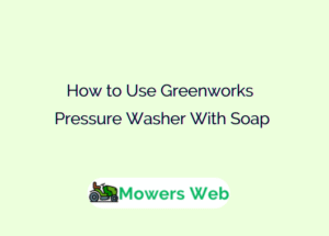 How to Use Greenworks Pressure Washer With Soap
