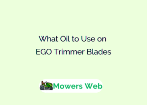 What Oil to Use on EGO Trimmer Blades